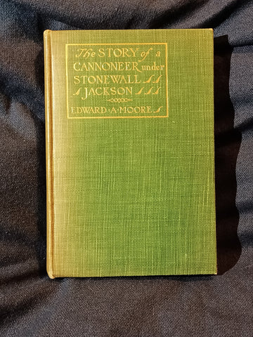 Story of a Cannoneer under Stonewall Jackson by Edward A. Moore. 1907. First printing .
