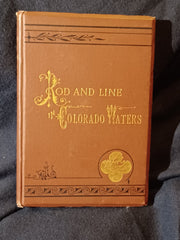 With Rod and Line in Colorado Waters. Denver: Chain, Hardy &amp; Co., Booksellers and Publishers, 1884.