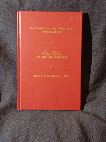 My Recollections and Experiences of the Civil War, or a Citizen of Weston During the Late Unpleasantness by Thomas Bland Camden.