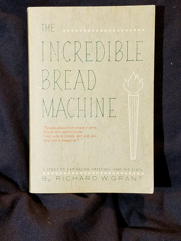Incredible Bread Machine: A Study of Capitalism, Freedom-and the State by Richard W. Grant.  First Edition.