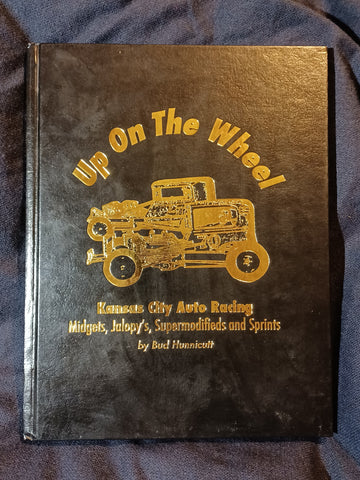 Up on the Wheel Kansas City Auto Racing Midgets, Jalopy's, Supermodifieds and Sprints by Bud Hunnicutt.