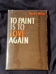 To Paint Is To Love Again by Henry Miller.