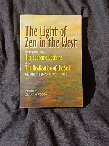 The Light of Zen in the West: incorporating The Supreme Doctrine and The Realization of the Self by Hubert Benoit. T